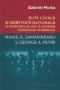 Elită locală şi identitate naţională la frontiera de vest a României în perioada interbelică. Mihail G. Samarineanu şi George A. Petre