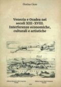 Venezia e Oradea nei secoli XIII-XVIII. Interferenze economiche, culturali e artistiche